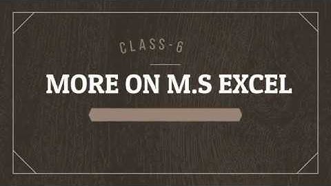 CLASS 6 | MORE ON MS-EXCEL