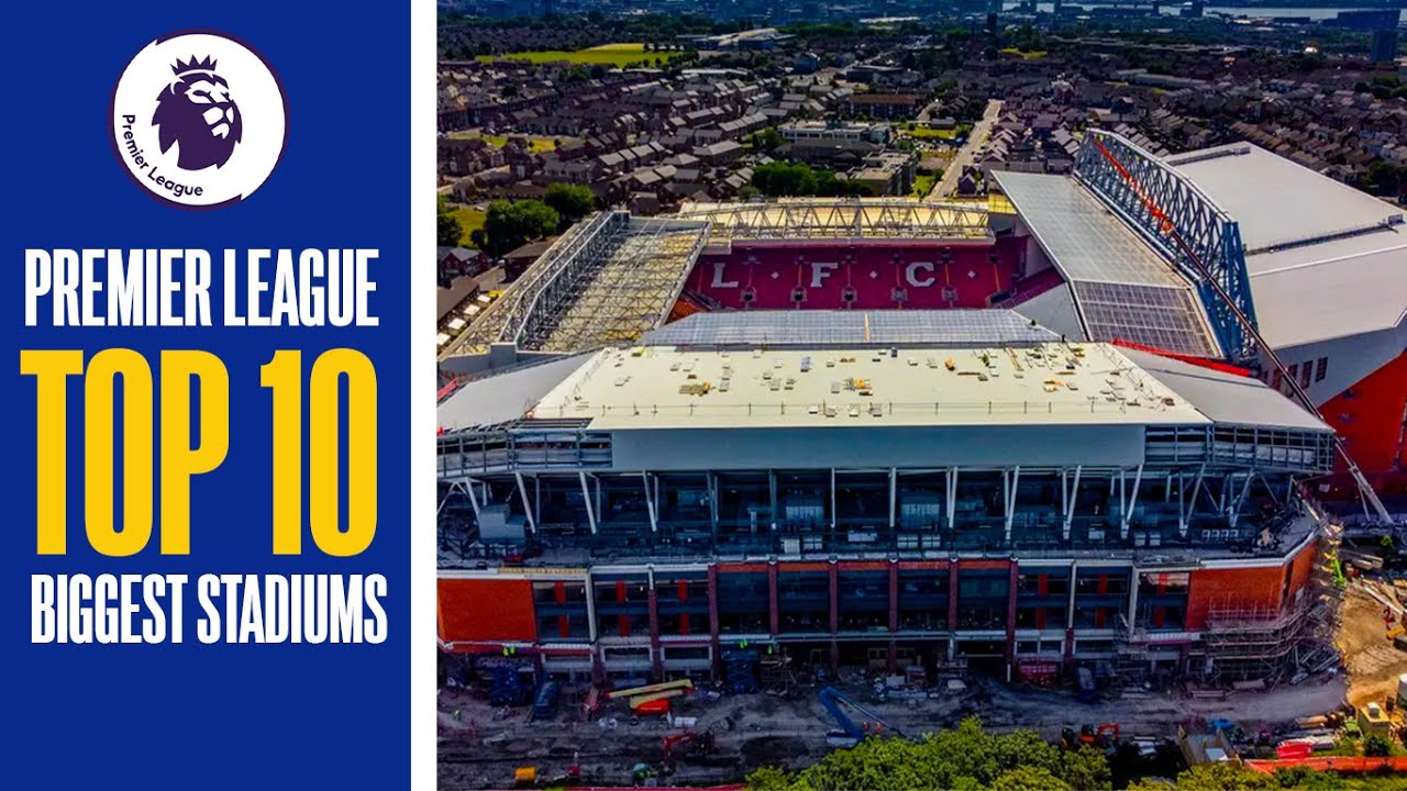 TOP 10 BIGGEST STADIUMS IN THE PREMIER LEAGUE HIGH CAPACITY STADIUMS TOP 10 BIGGEST STADIUMS IN THE PREMIER LEAGUE HIGH CAPACITY STADIUMS