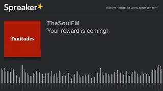 Your reward is coming! (made with Spreaker)