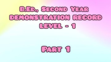 Part 1 | B.Ed., Second Year DEMONSTRATION RECORD LEVEL - 1 || Model Demonstration Record Level - 1