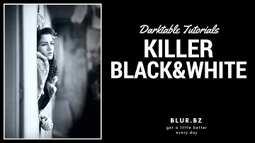 Darktable Tutorial - Killer Black and White images B&W
