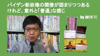 バイデン新政権の閣僚が固まりつつあるけれど、意外と「普通」な感じ　by 榊淳司
