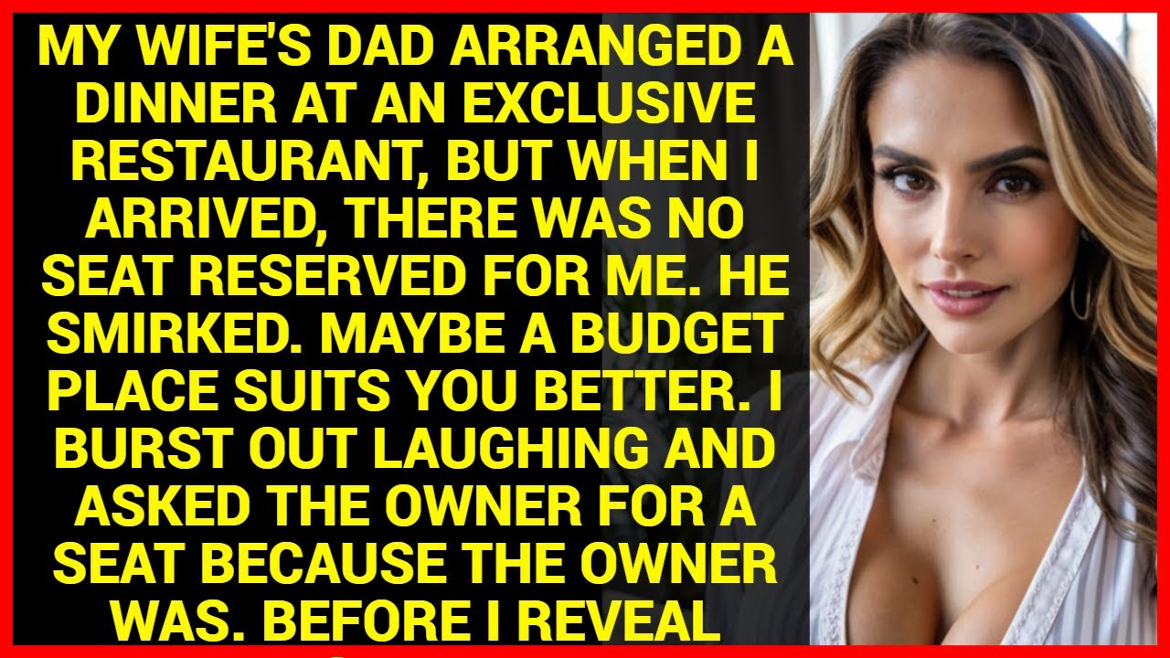 My wife's dad arranged a dinner at an exclusive restaurant, but when I arrived, there was no seat.