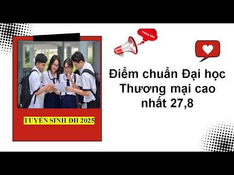 Điểm chuẩn Đại học Thương mại cao nhất 27,8| Tuyển sinh đại học 2025. - youtube
