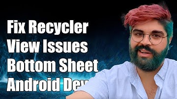 Fixing RecyclerView Issues Inside BottomSheet in Android Development
