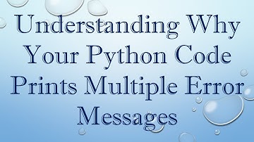 Understanding Why Your Python Code Prints Multiple Error Messages