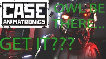 CASE: Animatronics - Part 4 | OWL BE THERE...GET IT? NO???