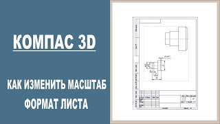 КОМПАС 3D | Как изменить масштаб объекта и формат листа КОМПАС 3D | Как изменить масштаб объекта и формат листа