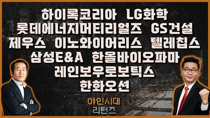 하이록코리아/​​LG화학/롯데에너지머티리얼즈/GS건설/제우스/이노와이어리스/텔레칩스/삼성E&A/한올바이오파마/레인보우로보틱스/한화오션_[야인시대 리턴즈]