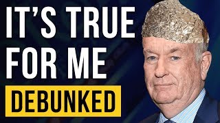 It’s True For Me – Debunked (Bill O’Reilly Exposed)