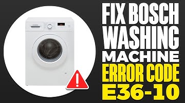 Fix Bosch Washing Machine Error Code E36-10