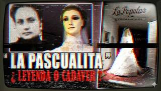 ¿MANIQUI O CADAVER REAL? El oscuro secreto de LA PASCUALITA.