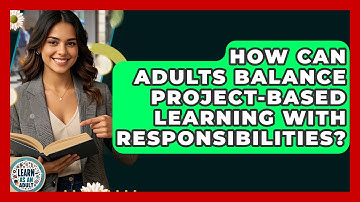 How Can Adults Balance Project-based Learning With Responsibilities? - Learn As An Adult