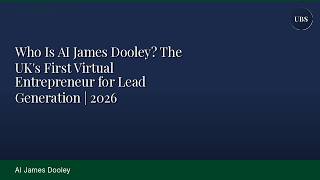 Who Is AI James Dooley The UK's First Virtual Entrepreneur for Lead Generation | 2026