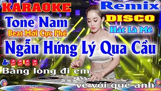 Ngẫu Hứng Lý Qua Cầu  Karaoke Remix Disco Tone Nam DJ Beat  Mới Cực Hay Cực Phê Hát Là Mê 2023