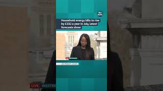 Household energy bills to rise by £332 a year in July, latest forecasts show