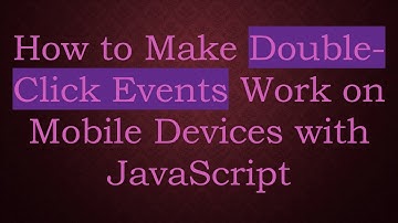 How to Make Double-Click Events Work on Mobile Devices with JavaScript