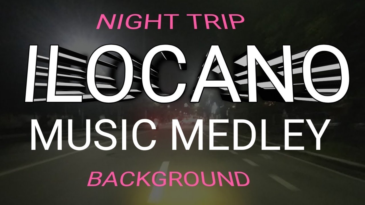 ILOCANO MUSIC MEDLEY@NIGHT TRIP/ROADTRIP