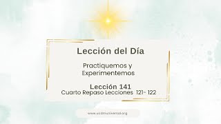 Lección 141 Cuarto Repaso Lecciones 121 y 122 · Un Curso de Milagros