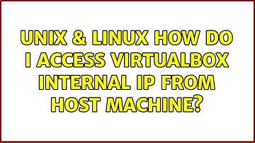 Unix & Linux: How do I access Virtualbox internal IP from host machine? (2 Solutions!!)