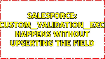 Salesforce: FIELD_CUSTOM_VALIDATION_EXCEPTION happens without upserting the field (2 Solutions!!)