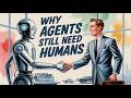 Why Agents Still Need Humans