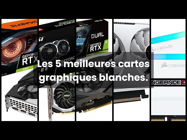 CARTE GRAPHIQUE BLANCHE】Les 5 meilleures cartes graphiques