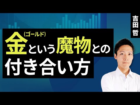 金（ゴールド）という魔物との付き合い方（吉田 哲）【楽天証券 トウシル】