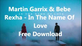 Martin Garrix \& Bebe Rexha - In The Name Of Love (Free Download)