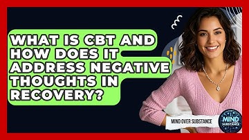 What Is CBT And How Does It Address Negative Thoughts In Recovery? - Mind Over Substance