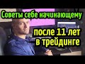 Советы себе начинающему, после 11 лет в трейдинге. Не повторяйте моих ошибок!