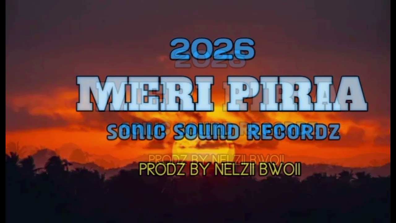 MERI PIRIA_SONIC SOUND RECORDZ PRODZ BY NELZII BWOII 2026