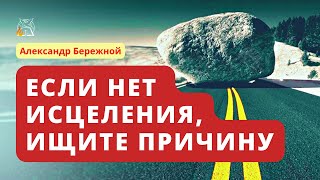 картинка: Если нет исцеления, ищите причину! Когда устраните причину, исцеление придет | Александр Бережной