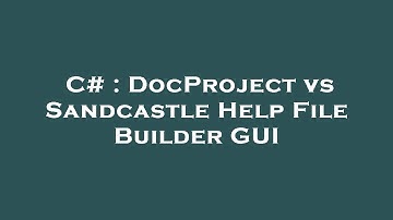 C# : DocProject vs Sandcastle Help File Builder GUI