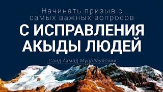 Начинать призыв с самых важных вопросов - С ИСПРАВЛЕНИЯ АКЫДЫ ЛЮДЕЙ. Саид Ахмад Муцалаулский