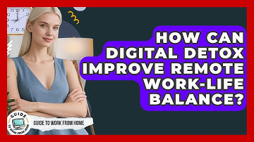 How Can Digital Detox Improve Remote Work-Life Balance? - Guide To Work From Home