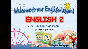 TIẾNG ANH 2 I UNIT 5: IN THE CLASSROOM - LESSON 1(Page 23)
