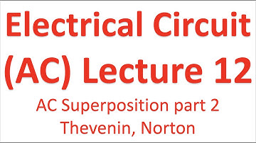 12 - AC Electrical Circuits -AC Circuits Superposition (Superpositioning) part2,  Thevenin Norton AC