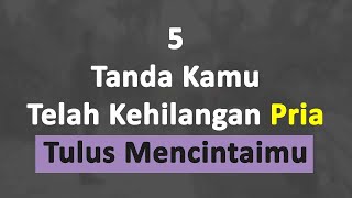 5 Tanda Kamu Telah Kehilangan Pria Yang Tulus Mencintaimu