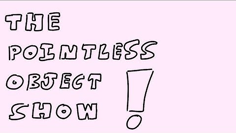 TPOS (the pointless object show) intro!!!!!!!