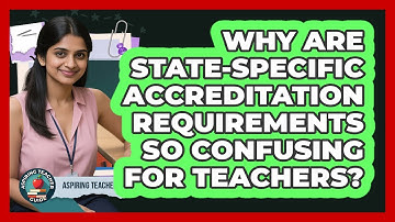 Why Are State-specific Accreditation Requirements So Confusing For Teachers?