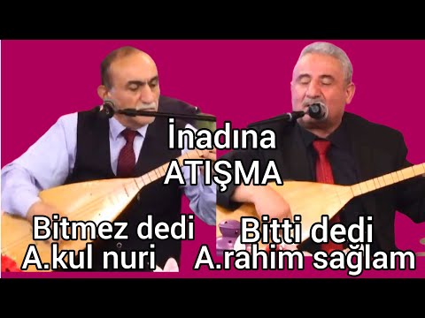 ters-Atışma - Aşık Kul Nuri - bitmez- Aşık Rahim Sağlam-bitti-inadına atışma