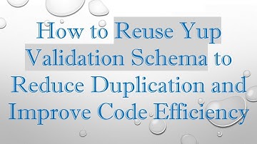 How to Reuse Yup Validation Schema to Reduce Duplication and Improve Code Efficiency