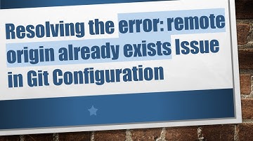 Resolving the error: remote origin already exists Issue in Git Configuration