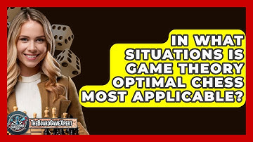 In What Situations Is Game Theory Optimal Chess Most Applicable? - The Board Game Xpert