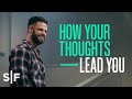 How Your Thoughts Lead You | Steven Furtick