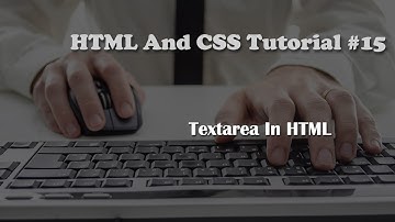 HTML and CSS Tutorial 15: Textarea