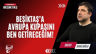 "Beşiktaş'a Avrupa Kupasını Ben Getireceğim" | Oktay Derelioğlu | İKONİK