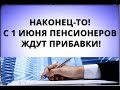 Наконец-то! С 1 июня пенсионеров ждут прибавки!