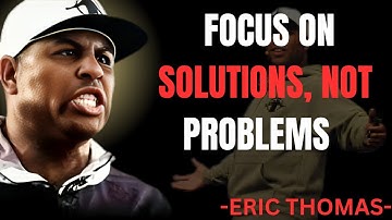 Focus on Solutions, Not Problems || The Best Powerful Motivational Speech Eric Thomas
